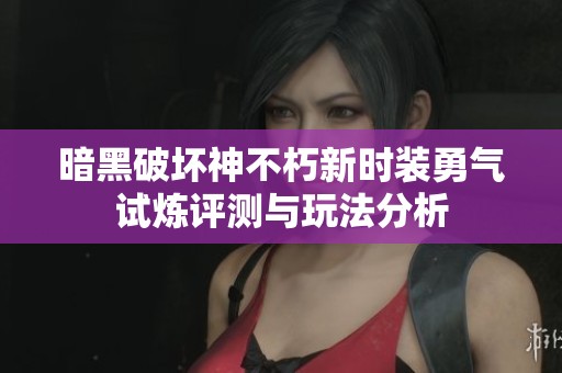 暗黑破坏神不朽新时装勇气试炼评测与玩法分析