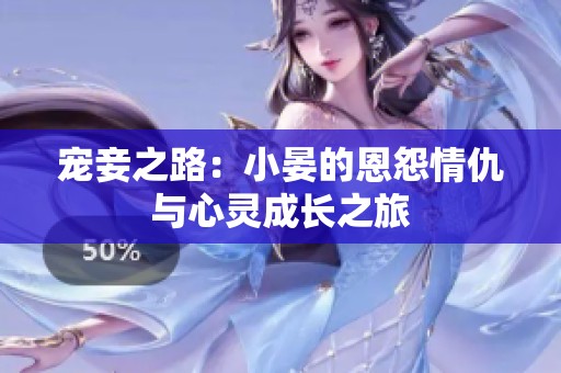 宠妾之路：小晏的恩怨情仇与心灵成长之旅