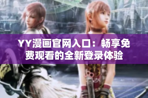 YY漫画官网入口：畅享免费观看的全新登录体验