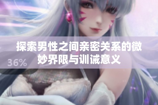 探索男性之间亲密关系的微妙界限与训诫意义