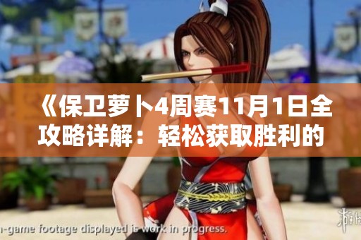 《保卫萝卜4周赛11月1日全攻略详解：轻松获取胜利的必胜秘籍解析》