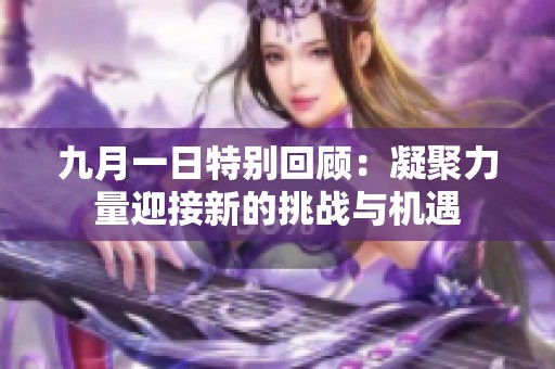 九月一日特别回顾：凝聚力量迎接新的挑战与机遇