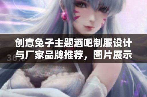 创意兔子主题酒吧制服设计与厂家品牌推荐，图片展示与热帖分享多重体验