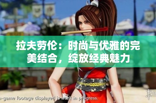 拉夫劳伦：时尚与优雅的完美结合，绽放经典魅力
