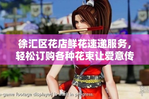 徐汇区花店鲜花速递服务，轻松订购各种花束让爱意传递更顺畅