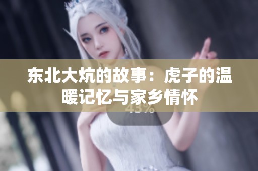 东北大炕的故事：虎子的温暖记忆与家乡情怀