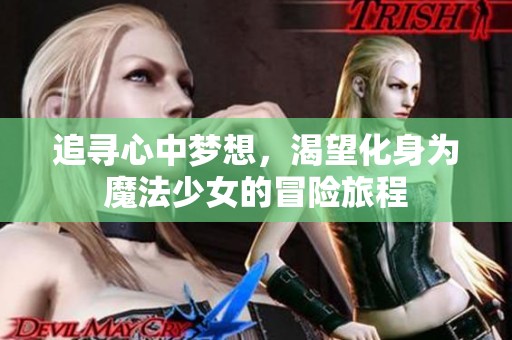 追寻心中梦想，渴望化身为魔法少女的冒险旅程