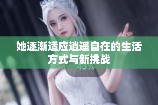 她逐渐适应逍遥自在的生活方式与新挑战