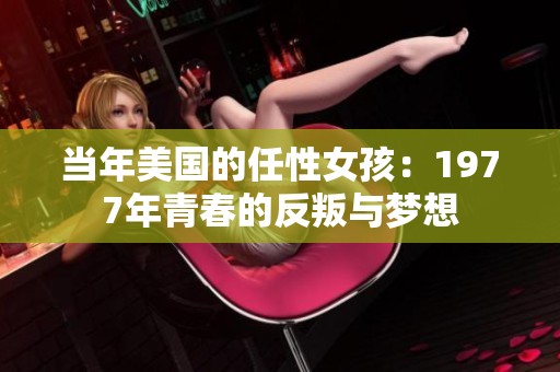 当年美国的任性女孩：1977年青春的反叛与梦想