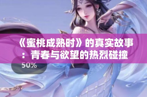 《蜜桃成熟时》的真实故事：青春与欲望的热烈碰撞