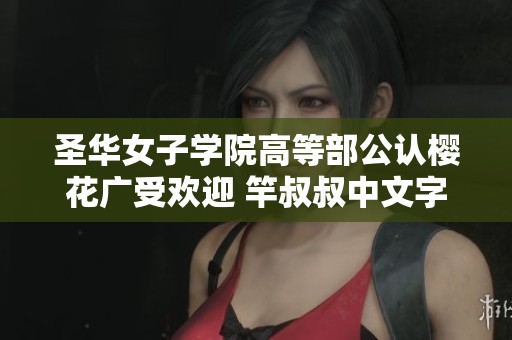 圣华女子学院高等部公认樱花广受欢迎 竿叔叔中文字幕版现已免费发布
