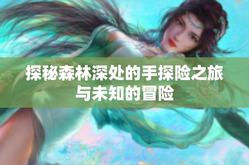 探秘森林深处的手探险之旅与未知的冒险