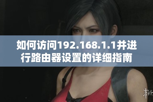 如何访问192.168.1.1并进行路由器设置的详细指南