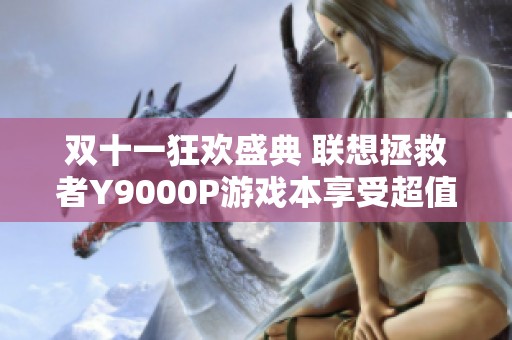 双十一狂欢盛典 联想拯救者Y9000P游戏本享受超值补贴购机新体验