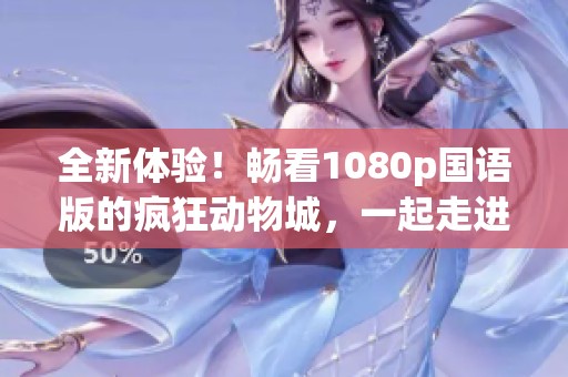 全新体验！畅看1080p国语版的疯狂动物城，一起走进动物的多彩世界