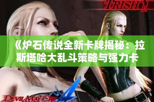 《炉石传说全新卡牌揭秘：拉斯塔哈大乱斗策略与强力卡组解析》