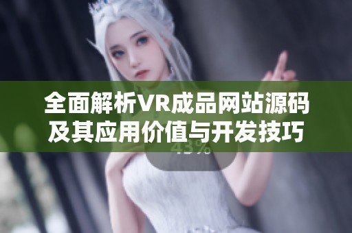 全面解析VR成品网站源码及其应用价值与开发技巧