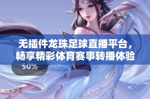 无插件龙珠足球直播平台，畅享精彩体育赛事转播体验