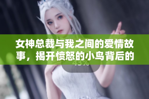 女神总裁与我之间的爱情故事，揭开愤怒的小鸟背后的社会现实与情感纠葛
