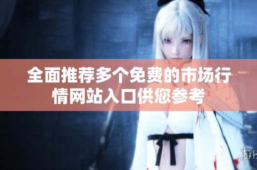 全面推荐多个免费的市场行情网站入口供您参考