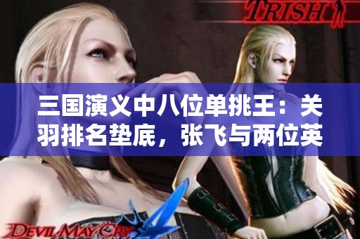 三国演义中八位单挑王：关羽排名垫底，张飞与两位英雄并肩，吕布与四位豪杰齐名