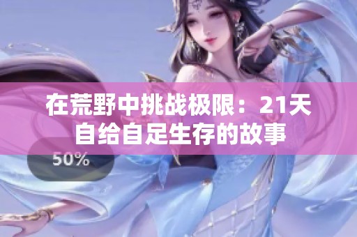 在荒野中挑战极限：21天自给自足生存的故事