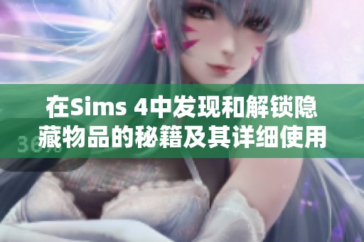 在Sims 4中发现和解锁隐藏物品的秘籍及其详细使用方法介绍