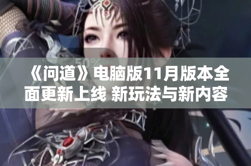 《问道》电脑版11月版本全面更新上线 新玩法与新内容等你来体验