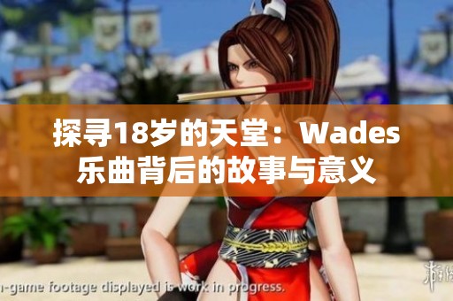 探寻18岁的天堂：Wades乐曲背后的故事与意义