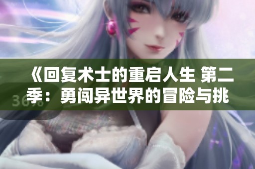 《回复术士的重启人生 第二季：勇闯异世界的冒险与挑战》