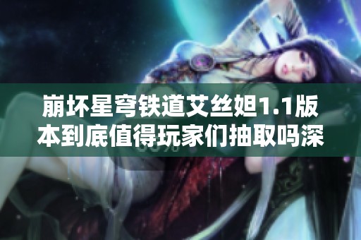 崩坏星穹铁道艾丝妲1.1版本到底值得玩家们抽取吗深入分析和推荐
