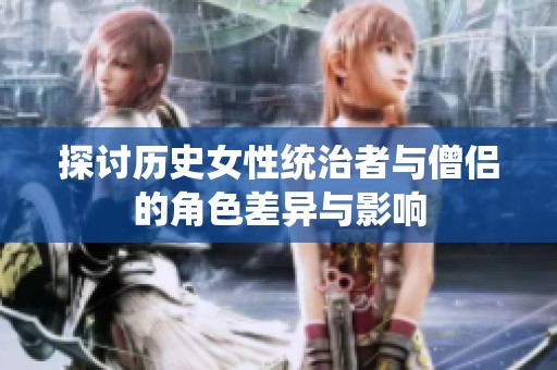 探讨历史女性统治者与僧侣的角色差异与影响