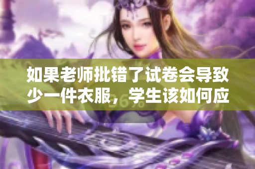 如果老师批错了试卷会导致少一件衣服，学生该如何应对这种尴尬情况