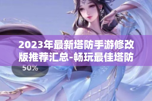 2023年最新塔防手游修改版推荐汇总-畅玩最佳塔防游戏修改版本全攻略