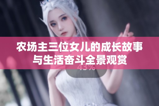 农场主三位女儿的成长故事与生活奋斗全景观赏
