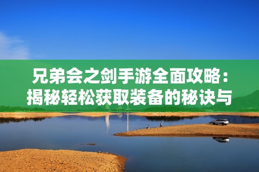 兄弟会之剑手游全面攻略：揭秘轻松获取装备的秘诀与技巧解析