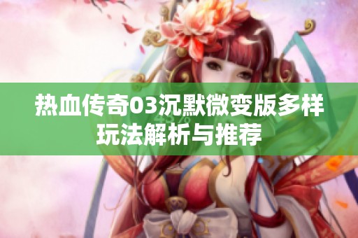 热血传奇03沉默微变版多样玩法解析与推荐
