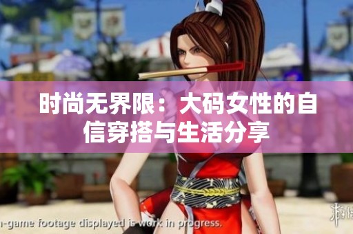 时尚无界限：大码女性的自信穿搭与生活分享