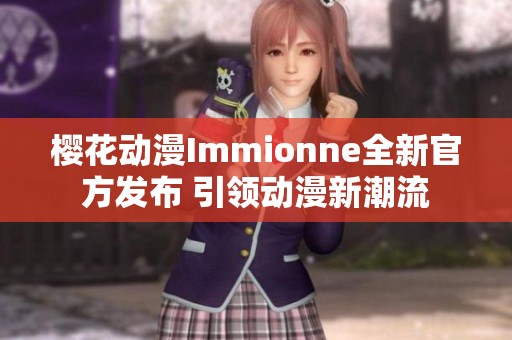 樱花动漫Immionne全新官方发布 引领动漫新潮流