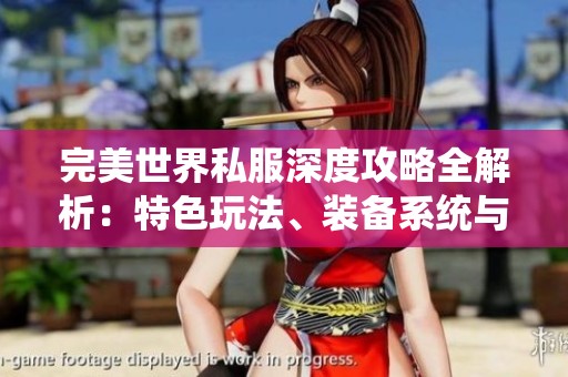 完美世界私服深度攻略全解析：特色玩法、装备系统与技能搭配一览