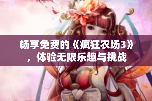 畅享免费的《疯狂农场3》，体验无限乐趣与挑战