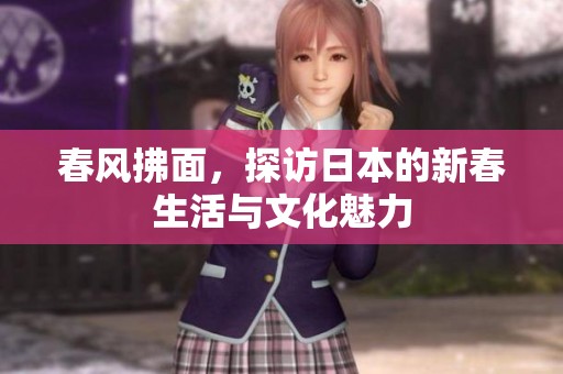 春风拂面，探访日本的新春生活与文化魅力