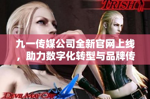 九一传媒公司全新官网上线，助力数字化转型与品牌传播