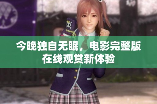 今晚独自无眠，电影完整版在线观赏新体验