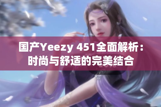 国产Yeezy 451全面解析：时尚与舒适的完美结合