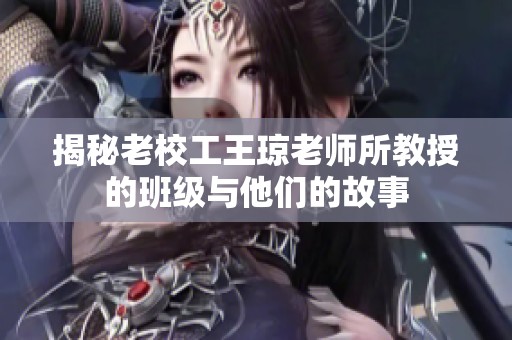 揭秘老校工王琼老师所教授的班级与他们的故事