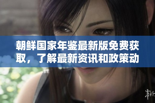朝鲜国家年鉴最新版免费获取，了解最新资讯和政策动向