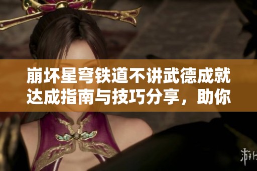 崩坏星穹铁道不讲武德成就达成指南与技巧分享，助你轻松解锁新成就