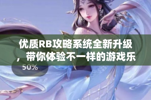 优质RB攻略系统全新升级，带你体验不一样的游戏乐趣