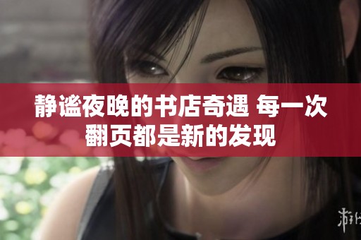 静谧夜晚的书店奇遇 每一次翻页都是新的发现